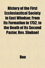 History of the First Ecclesiastical Society in East Windsor From Its Formation in 1752 to the Death of Its Second Pastor Rev Shubael
