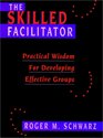 The Skilled Facilitator Practical Wisdom for Developing Effective Groups