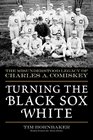Turning the Black Sox White The Misunderstood Legacy of Charles A Comiskey
