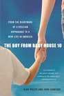 The Boy from Baby House 10 From the Nightmare of a Russian Orphanage to a New Life in America