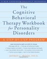 The Cognitive Behavoioral Therapy Workbook for Personality Disorders A StepbyStep Program