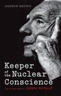 Keeper of the Nuclear Conscience The Life and Work of Joseph Rotblat