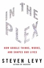 In the Plex  How Google Thinks Works and Shapes Our Lives