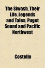 The Siwash Their Life Legends and Tales Puget Sound and Pacific Northwest