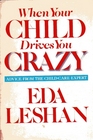 When Your Child Drives You Crazy Advice from the ChildCare Expert