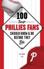 100 Things Phillies Fans Should Know  Do Before They Die