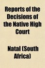 Reports of the Decisions of the Native High Court
