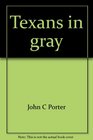 Texans in gray A regimental history of the Eighteenth Texas Infantry Walker's Texas Division in the Civil War  from the firsthand accounts