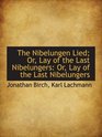 The Nibelungen Lied Or Lay of the Last Nibelungers Or Lay of the Last Nibelungers