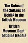 The Coins of the Sultans of Dehli in the British Museum