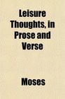 Leisure Thoughts in Prose and Verse