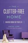 The ClutterFree Home Making Room for Your Life