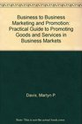 Business to Business Marketing and Promotion Practical Guide to Promoting Goods and Services in Business Markets