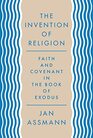 The Invention of Religion Faith and Covenant in the Book of Exodus