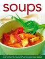 Soups 300 Delicious Recipes From Refreshing Summer Consomms To Nourishing Winter Chowders With 1200 StepByStep Photographs