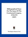 Bibliographical Notes On The Issues Of The Continental Congress 17781779