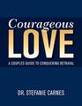 Courageous Love A Couples Guide to Conquering Betrayal
