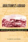 Abolitionists Abroad  American Blacks and the Making of Modern West Africa
