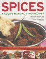 Spices A Cook's Manual  100 Recipes A Definitive Identifier And User's Guide To Spices Spice Blends And Aromatic Ingredients A Classic Collection Of  Than 1200 Stunning StepByStep Photographs