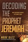 Decoding the Prophet Jeremiah What an Ancient Prophet Says About Today