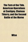 The Turn of the Tide American Operations at Cantigny Chteau Thierry and the Second Battle of the Marne