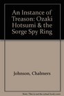 An Instance of Treason Ozaki Hotsumi  the Sorge Spy Ring