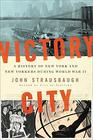 Victory City A History of New York and New Yorkers during World War II