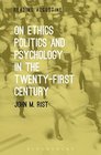 On Ethics Politics and Psychology in the TwentyFirst Century