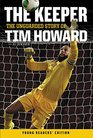The Keeper The Unguarded Story of Tim Howard