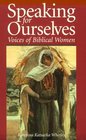 Speaking for Ourselves Voices of Biblical Women