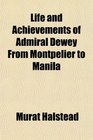 Life and Achievements of Admiral Dewey From Montpelier to Manila