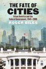 The Fate of Cities Urban America and the Federal Government 19452000
