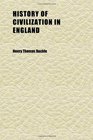 History of Civilization in England  From the 2nd London Edition