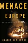 Menace in Europe  Why the Continent's Crisis Is America's Too