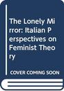 The Lonely Mirror Italian Perspectives on Feminist Theory
