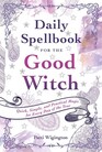 Daily Spellbook for the Good Witch Quick Simple and Practical Magic for Every Day of the Year