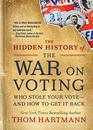 The Hidden History of the War on Voting Who Stole Your Vote and How to Get It Back