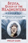 Sylvia Queen of the Headhunters An Outrageous Englishwoman and Her Lost Kingdon
