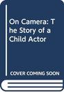On Camera The Story of a Child Actor