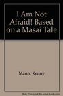 I Am Not Afraid Based on a Masai Tale
