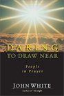 Daring to Draw Near: People in Prayer