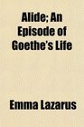 Alide An Episode of Goethe's Life