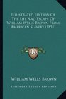Illustrated Edition Of The Life And Escape Of William Wells Brown From American Slavery