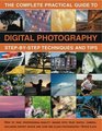 The Complete Practical Guide to Digital Photography How to create great pictures every time a comprehensive manual for both beginner and experienced  Fully illustrated with more than 500 images