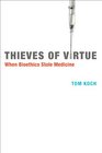 Thieves of Virtue When Bioethics Stole Medicine