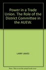 Power in a Trade Union The Role of the District Committee in the AUEW