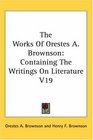 The Works Of Orestes A Brownson Containing The Writings On Literature V19