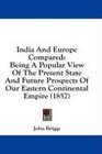 India And Europe Compared Being A Popular View Of The Present State And Future Prospects Of Our Eastern Continental Empire
