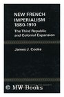 New French imperialism 18801910 the Third Republic and colonial expansion