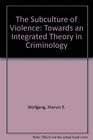 The Subculture of Violence Towards an Integrated Theory in Criminology